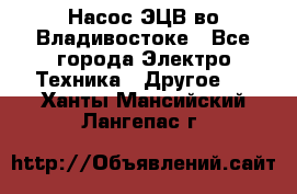 Насос ЭЦВ во Владивостоке - Все города Электро-Техника » Другое   . Ханты-Мансийский,Лангепас г.